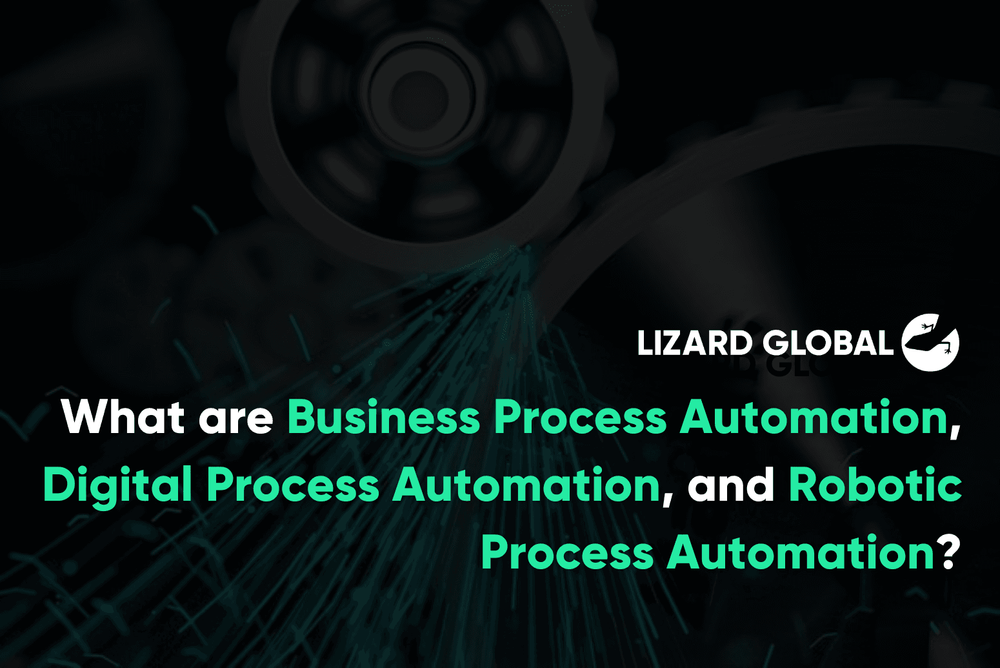 What are Business Process Automation, Digital Process Automation, and Robotic Process Automation Lizard Global