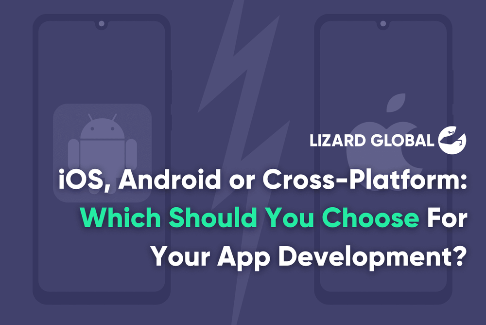 iOS, Android or Cross-Platform Which Should You Choose For Your App Development